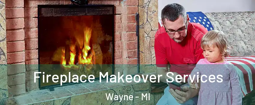 Fireplace Makeover Services Wayne - MI