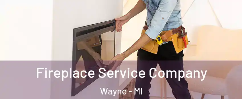 Fireplace Service Company Wayne - MI