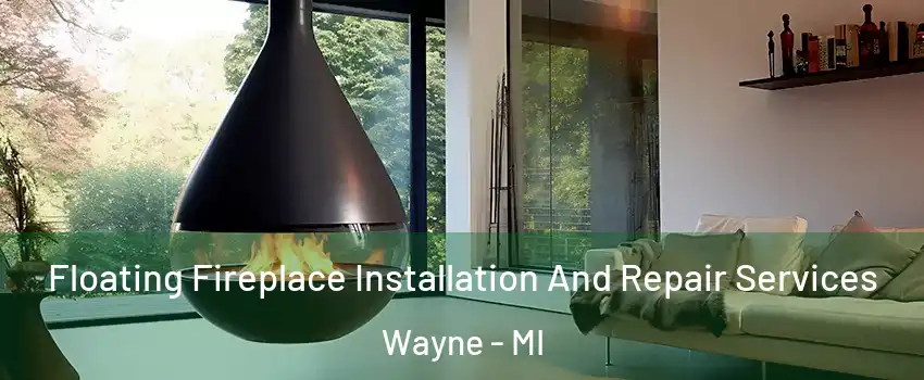 Floating Fireplace Installation And Repair Services Wayne - MI