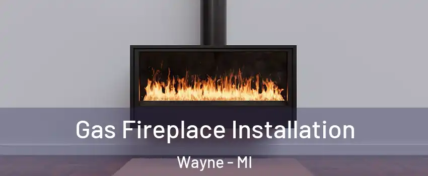 Gas Fireplace Installation Wayne - MI