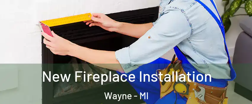 New Fireplace Installation Wayne - MI