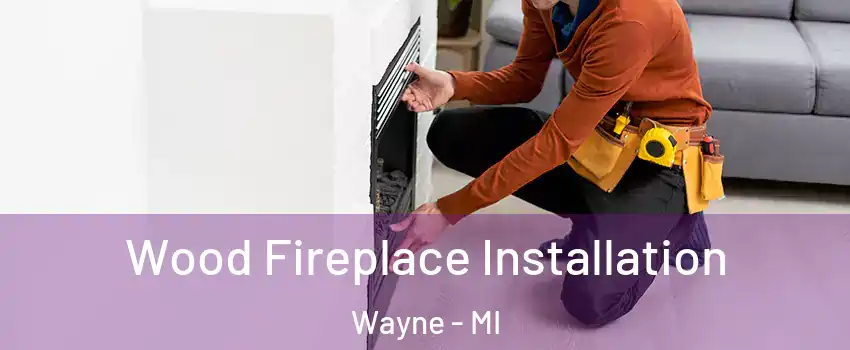  Wood Fireplace Installation Wayne - MI